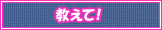 教えて！