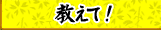 教えて！