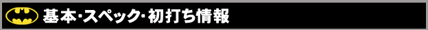 基本・スペック・初打ち情報 - CRバットマン 灼熱のゴッサムシティ